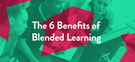 The 6 Benefits of Blended Learning